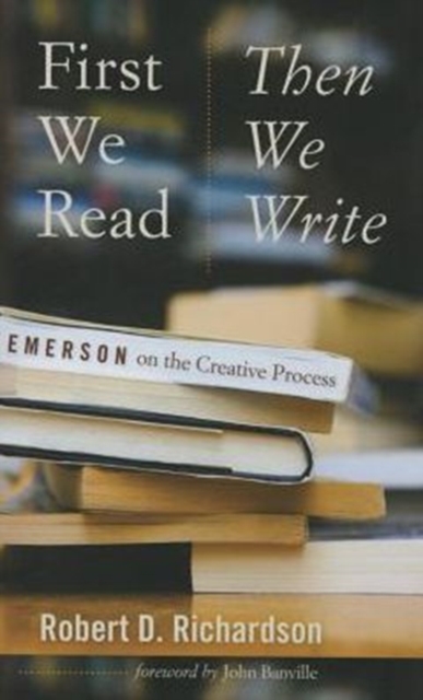 First We Read, Then We Write : Emerson on the Creative Process, Paperback / softback Book