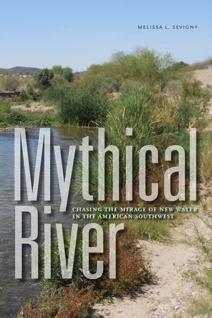Mythical River : Chasing the Mirage of New Water in the American Southwest, Paperback / softback Book