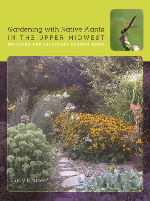 Gardening with Native Plants in the Upper Midwest : Bringing the Tallgrass Prairie Home, Paperback / softback Book