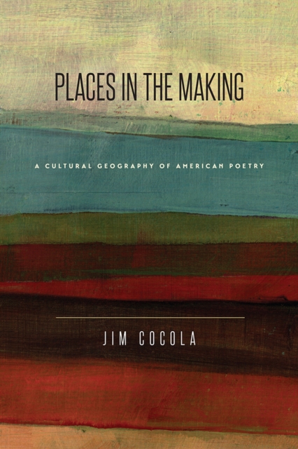 Places in the Making : A Cultural Geography of American Poetry, Paperback / softback Book
