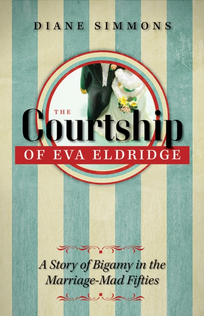 The Courtship of Eva Eldridge : A Story of Bigamy in the Marriage-Mad Fifties, Paperback / softback Book