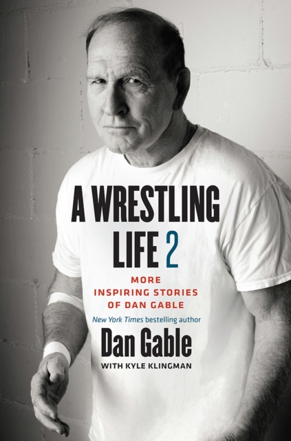 A Wrestling Life 2 : More Inspiring Stories of Dan Gable, Hardback Book