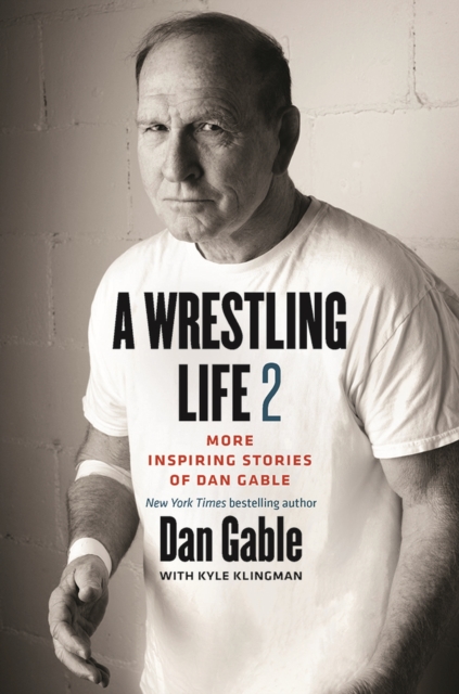 A Wrestling Life 2 : More Inspiring Stories of Dan Gable, Paperback / softback Book