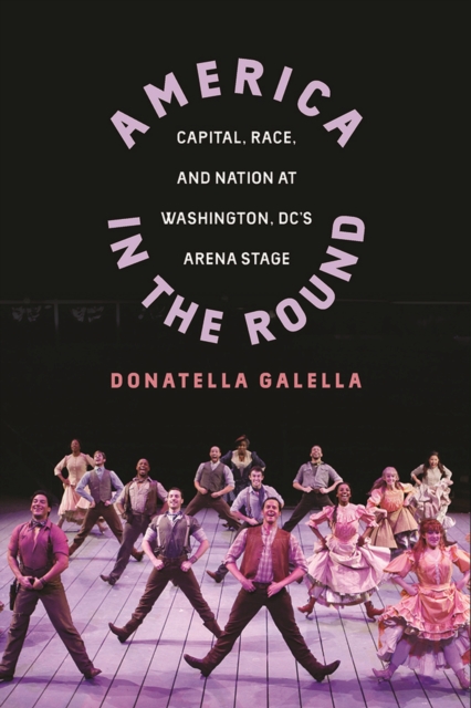 America in the Round : Capital, Race, and Nation at Washington D.C.'s Arena Stage, Paperback / softback Book