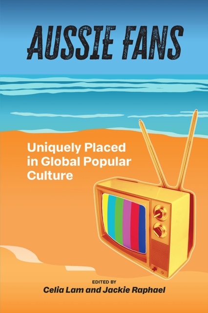 Aussie Fans : Uniquely Placed in Global Popular Culture, Paperback / softback Book
