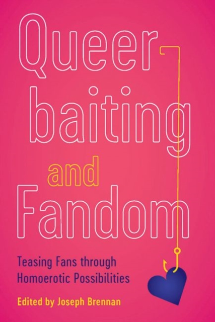 Queerbaiting and Fandom : Teasing Fans through Homoerotic Possibilities, Paperback / softback Book
