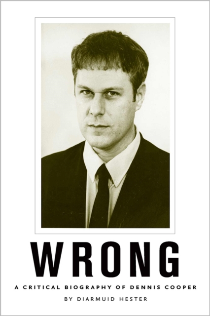 Wrong : A Critical Biography of Dennis Cooper, Paperback / softback Book