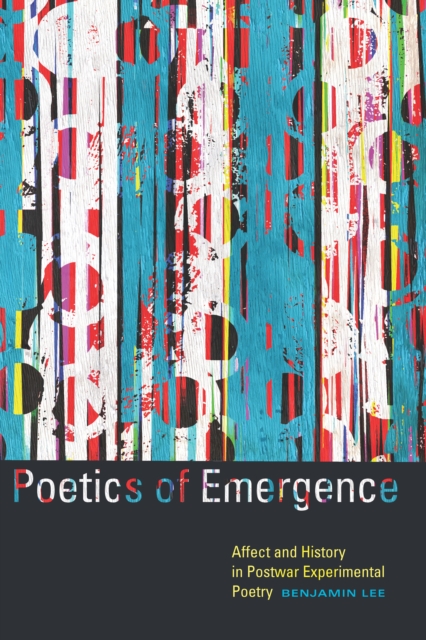 Poetics of Emergence : Affect and History in Postwar Experimental Poetry, PDF eBook