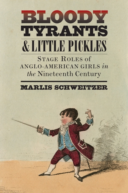 Bloody Tyrants and Little Pickles : Stage Roles of Anglo-American Girls in the Nineteenth Century, Paperback / softback Book