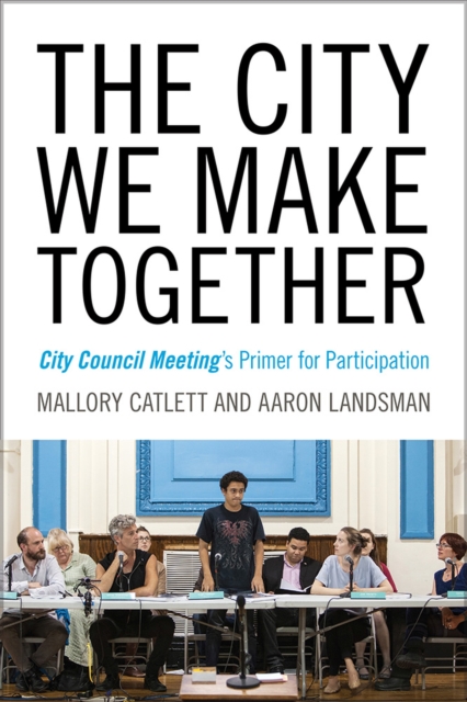 The City We Make Together : City Council Meeting's Primer for Participation, Paperback / softback Book