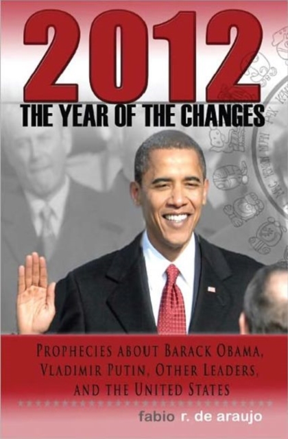 2012 - The Year of the Changes : Prophecies About Barack Obama, Vladimir Putin, Other Leaders, and the United States, Paperback Book
