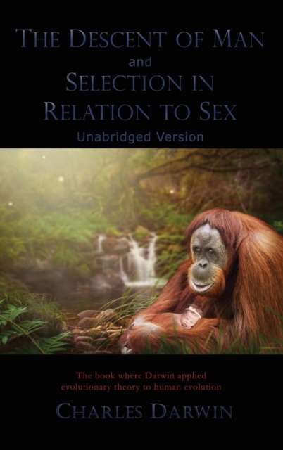 The Descent of Man and Selection in Relation to Sex : Unabridged Version, Hardback Book