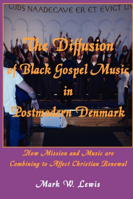 The Diffusion of Black Gospel Music in Postmodern Denmark, Paperback / softback Book