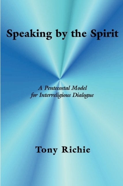 Speaking by the Spirit : A Pentecostal Model for Interreligious Dialogue, Paperback / softback Book