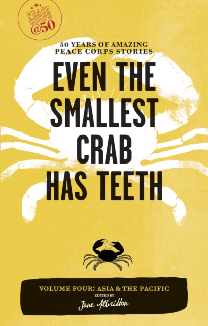 Even the Smallest Crab Has Teeth: 50 Years of Amazing Peace Corps Stories : Volume Four: Asia and the Pacific, Paperback / softback Book