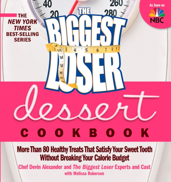 The Biggest Loser Dessert Cookbook : More than 80 Healthy Treats That Satisfy Your Sweet Tooth without Breaking Your Calorie Budget, Paperback / softback Book