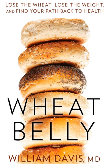 Wheat Belly : Lose the Wheat, Lose the Weight, and Find Your Path Back to Health, Hardback Book