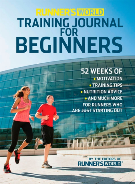 Runner's World Training Journal for Beginners : 52 Weeks of Motivation, Training Tips, Nutrition Advice, and Much More for Runners Who Are Just Starting Out, Spiral bound Book