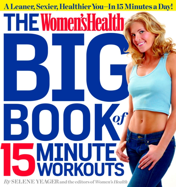 The Women's Health Big Book of 15-Minute Workouts : A Leaner, Sexier, Healthier You--In 15 Minutes a Day!, Paperback / softback Book