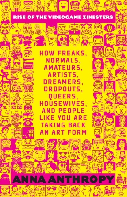 Rise Of The Videogame Zinesters : How Freaks, Normals, Amateurs, Artists, Dreamers, Drop-outs, Queers, Housewives Are Taking Back an Art Form, Paperback / softback Book