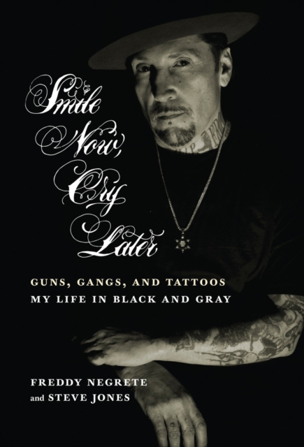 Smile Now, Cry Later : Guns, Gangs, and Ink - The Story of a Tattoo Art Legend, Hardback Book