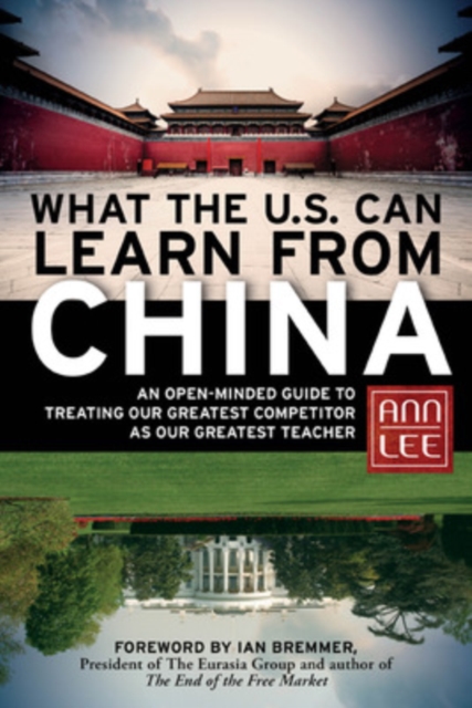 What the U.S. Can Learn from China: An Open-Minded Guide to Treating Our Greatest Competitor as Our Greatest Teacher, Hardback Book