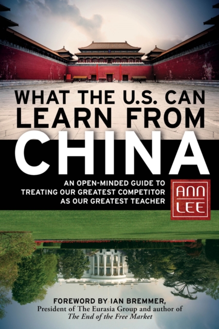 What the U.S. Can Learn from China : An Open-Minded Guide to Treating Our Greatest Competitor as Our Greatest Teacher, PDF eBook