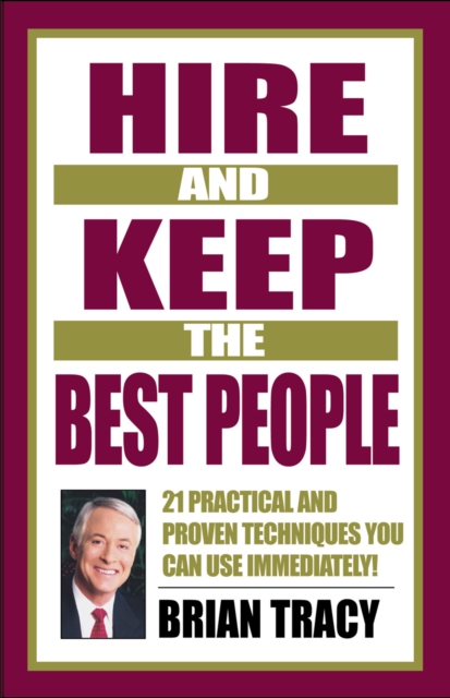 Hire and Keep the Best People : 21 Practical & Proven Techniques You Can Use Immediately!, PDF eBook