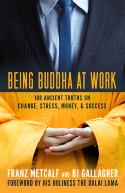 Being Buddha at Work: 101 Ancient Truths on Change, Stress, Money, and Success, Paperback / softback Book