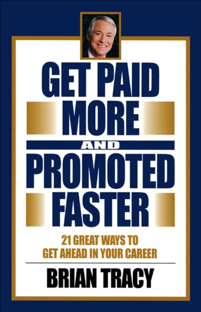 Get Paid More and Promoted Faster : 21 Great Ways to Get Ahead in Your Career, EPUB eBook
