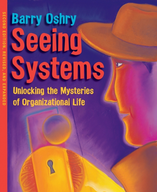 Seeing Systems : Unlocking the Mysteries of Organizational Life, EPUB eBook