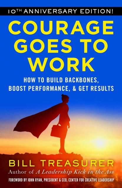 Courage Goes to Work : How to Build Backbones, Boost Performance, and Get Results, EPUB eBook