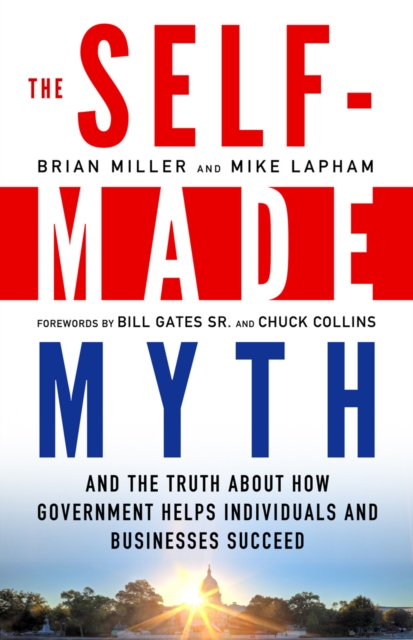 The Self-Made Myth : And the Truth about How Government Helps Individuals and Businesses Succeed, PDF eBook