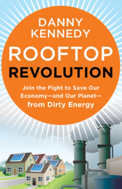 Rooftop Revolution: Join the Fight to Save Our Economy - and Our Planet - from Dirty Energy, Paperback / softback Book