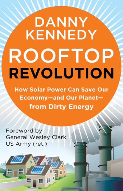 Rooftop Revolution : How Solar Power Can Save Our Economy-and Our Planet-from Dirty Energy, PDF eBook