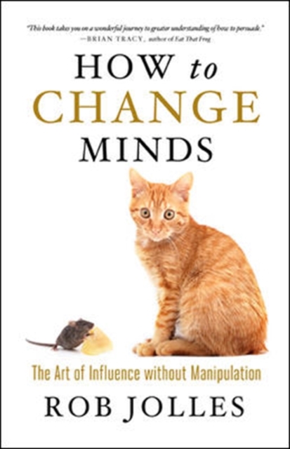 How to Change Minds; The Art of Influence without Manipulation, Paperback / softback Book