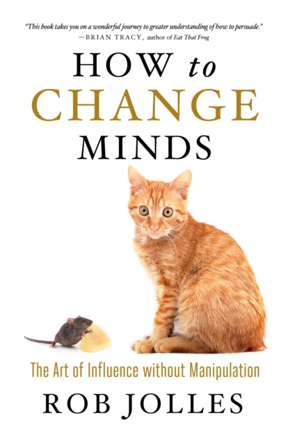 How to Change Minds : The Art of Influence without Manipulation, PDF eBook