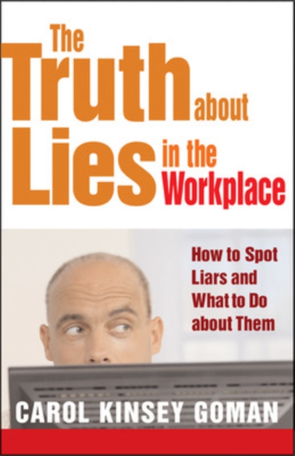 The Truth about Lies in the Workplace: How to Spot Liars and What to Do About Them, Paperback / softback Book