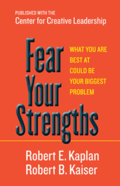 Fear Your Strengths: What You Are Best at Could Be Your Biggest Problem, Hardback Book