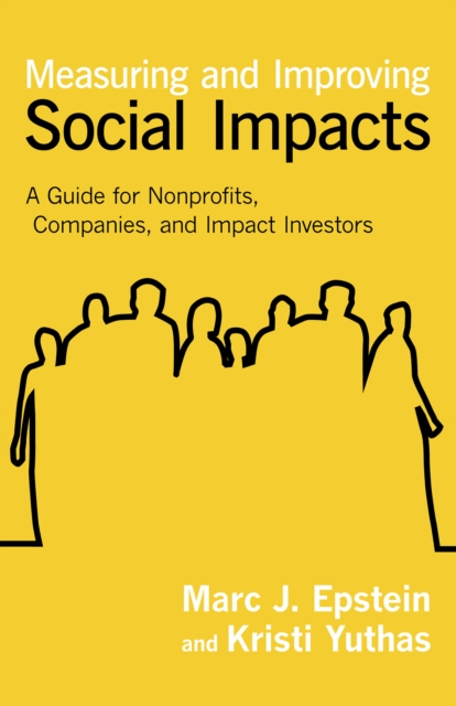 Measuring and Improving Social Impacts : A Guide for Nonprofits, Companies, and Impact Investors, PDF eBook