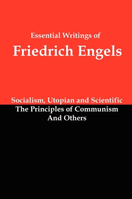 Essential Writings of Friedrich Engels : Socialism, Utopian and Scientific; The Principles of Communism; And Others, Paperback / softback Book