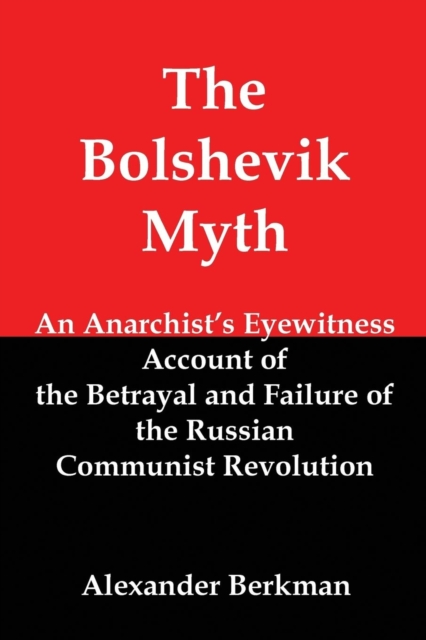 The Bolshevik Myth : An Anarchist's Eyewitness Account of the Betrayal and Failure of the Russian Communist Revolution, Paperback / softback Book