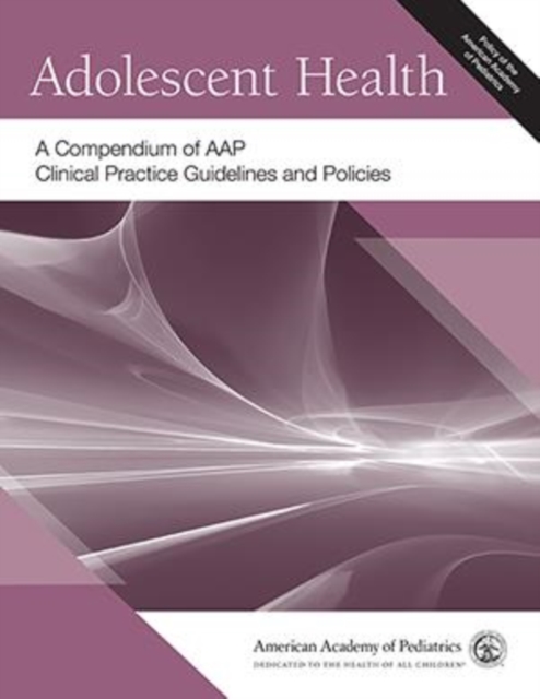 Adolescent Health: A Compendium of AAP Clinical Practice Guidelines and Policies, PDF eBook