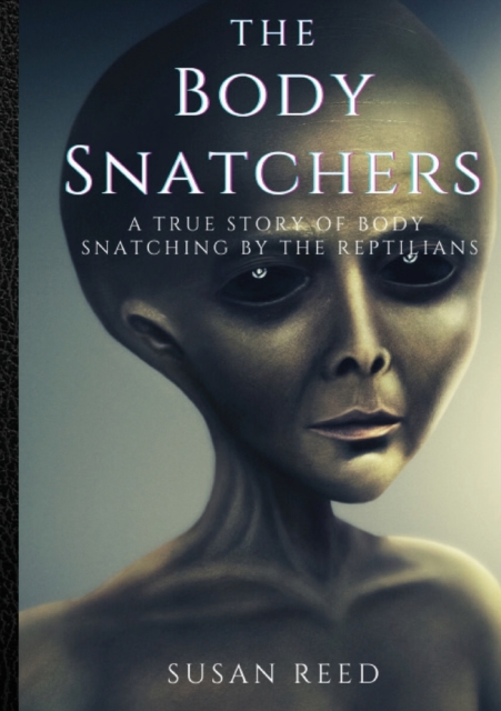 The Body Snatchers : A Real Alien Conspiracy, Paperback / softback Book
