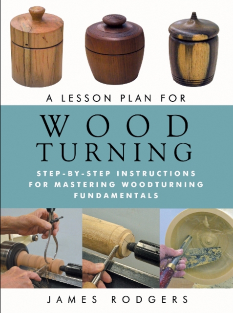 Lesson Plan for Wood Turning: Step-By-Step Instructions for Mastering Woodturning Fundamentals, Paperback / softback Book
