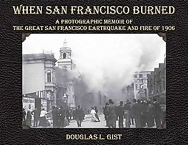 When San Francisco Burned : A Photographic Memoir of the Great San Francisco Earthquake & Fire of 1906, Paperback / softback Book