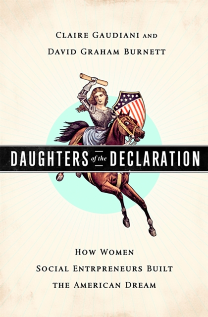 Daughters of the Declaration : How Women Social Entrepreneurs Built the American Dream, Hardback Book