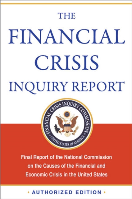 The Financial Crisis Inquiry Report, Authorized Edition : Final Report of the National Commission on the Causes of the Financial and Economic Crisis in the United States, Paperback / softback Book