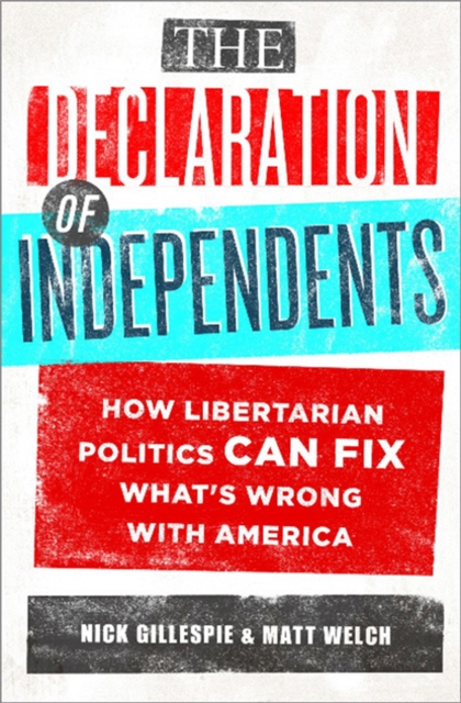 The Declaration of Independents : How Libertarian Politics Can Fix What's Wrong with America, Paperback / softback Book