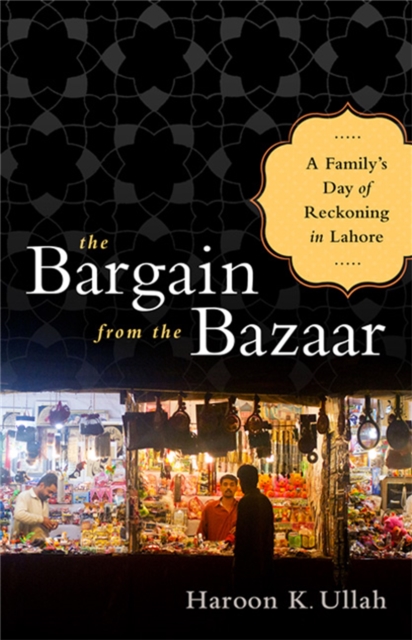 The Bargain from the Bazaar : A Family's Day of Reckoning in Lahore, Hardback Book